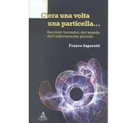 C'era una volta una particella. Racconti fantastici dal mondo dell'infinitamente piccolo