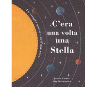 C'era una volta una stella. Un viaggio poetico nell'universo. Ediz. a colori