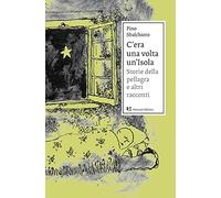 C'era una volta un'Isola. Storie della pellagra e altri racconti. Nuova ediz.