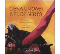 C'era un'oasi nel deserto. Ediz. illustrata