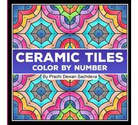 Ceramic Tiles - Color By Number: A coloring book on Ceramic Stone, Porcelain, Terra Cotta, Glass Mosaic, Tile Art designs for kids and adults