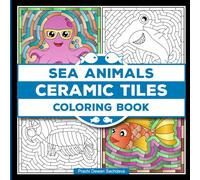 Ceramic Tiles Sea Animals Coloring Book: Sea Creatures Coloring Book for Adults Relaxation and Stress Relief