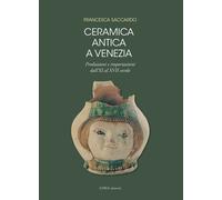 Ceramica antica a Venezia. Produzioni e importazioni dall'XI al XVII secol...