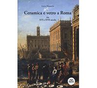 Ceramica e vetro a Roma. Tra XVI e XVII secolo