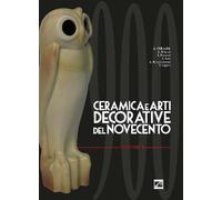 Ceramica ed arti decorative del Novecento - Vol. I di G. Erbacci, L. Fiorucci,