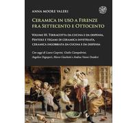 Ceramica in uso a Firenze fra Settecento e Ottocento. Terracotta da cucina e da dispensa, pentole e tegami di ceramica invetriata, ceramica ingobbiata da cucina e da dispensa (Vol. 3)