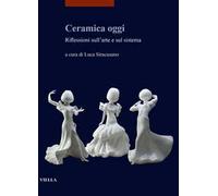 Ceramica oggi. Riflessioni sull'arte e sul sistema
