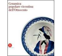 Ceramica popolare vicentina dell'Ottocento. Ediz. illustrata