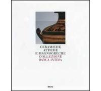 Ceramiche attiche e magnogreche. Collezione Banca Intesa. Ediz. illustrata