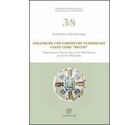 Ceramiche con coperture vetrificate usate come «bacini». Importazioni a Pisa e in altri centri della Toscana tra fine X e XIII secolo. Con DVD-ROM