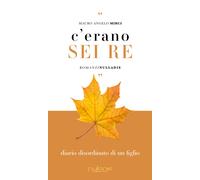 C'erano sei re. Diario disordinato di un figlio - Mirci Mauro Angelo