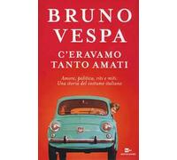 C'eravamo tanto amati. Amore, politica, riti e miti. Una storia del costume italiano