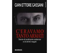 C'eravamo tanto armati. Storie di ordinarie violenze e di diritti negati -...