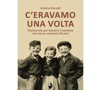 C'eravamo una volta. Filastrocche per bambine e bambini che hanno compiuto 40 anni