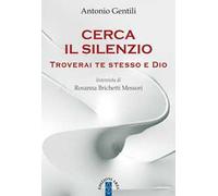Gentili Antonio, Brichetti M. – Cerca il silenzio. Troverai te stesso e Dio – Ares (2019)