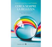 Cerca sempre la bellezza. Come il bello intorno a noi può darci la felicità
