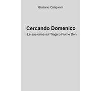 Cercando Domenico. Le sue orme sul tagico fiume Don