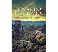 Cercando il silenzio. Alla scoperta della pace interiore in 10 monasteri nel mondo. Ediz. a colori
