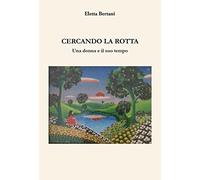 Cercando la rotta. Una donna e il suo tempo