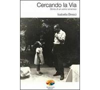 Cercando la via. Storia di un uomo luminoso