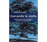 Cercando le stelle. Quando piccole luci sconfiggono il buio di un osteosarcoma