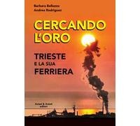 Cercando l'oro. Trieste e la su Ferriera