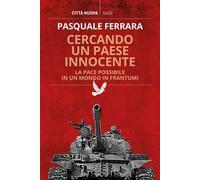 Cercando un paese innocente. La pace possibile in un mondo in frantumi
