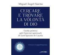 Cercare e trovare la volontà di Dio. Guida pratica agli Esercizi spirituali di sant'Ignazio di Loyola