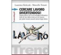 Cercare lavoro divertendosi! Guida pratica che vi accompagna attraverso tutte le fasi della ricerca di un lavoro per poter essere assunti senza troppi stress