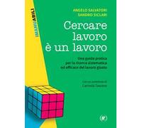 Cercare lavoro è un lavoro. Una guida pratica per la ricerca sistematica ed efficace del lavoro giusto
