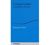Cercare l'uomo. Socrate, Platone, Aristotele