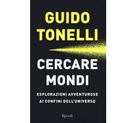 Cercare mondi. Esplorazioni avventurose ai confini dell'universo