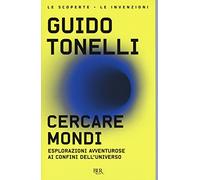Cercare mondi. Esplorazioni avventurose ai confini dell'universo