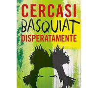 Cercasi Basquiat disperatamente. Ediz. illustrata