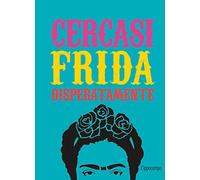 Cercasi Frida disperatamente. Ediz. illustrata