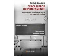 Cercasi prof disperatamente. Proposte dalla cattedra e dai banchi per una scuola migliore. Ediz. ampliata