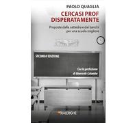 Cercasi prof disperatamente. Proposte dalla cattedra e dai banchi per una scuola migliore. Ediz. ampliata