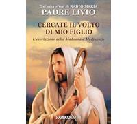 Cercate il volto di mio figlio. L'esortazione della Madonna a Medjugorje -...