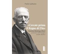«Cercate prima il Regno di Dio». Stanislao Medolago Albani promotore dell'impegno sociale cattolico