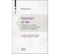 Cercatori di Dio. Il dialogo tra cristiani e musulmani nel monastero dei m...