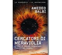 Cercatori di meraviglia. Storie di grandi scienziati curiosi del mondo