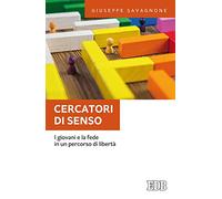 Cercatori di senso. I giovani e la fede in un percorso di libertà