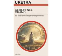 Cerchi nel grano: ed altre terribili esperienze per celiaci