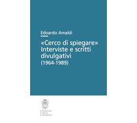 «Cerco di spiegare». Interviste e scritti divulgativi (1964-1989)