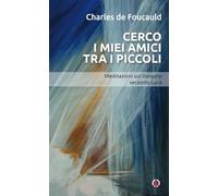 Cerco I Miei Amici Tra I Piccoli. Meditazioni Sul Vangelo Secondo Luca - - 2024