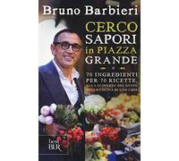 Cerco sapori in piazza Grande. 70 ingredienti per 70 ricette, alla scoperta del gusto nella cucina di uno chef