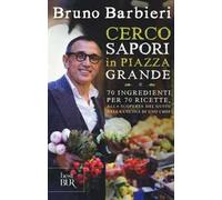 Cerco sapori in piazza Grande. 70 ingredienti per 70 ricette, alla scoperta del gusto nella cucina di uno chef