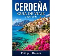 CERDEÑA GUÍA DE VIAJE 2026-2027: Planifica Playas, Pueblos y Ruinas Antiguas: Consejos Prácticos sobre Gastronomía, Cultura, Costes y Desplazamientos por la Isla Mediterránea