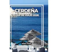 CERDEÑA GUÍA DE VIAJE 2026: Descubra la isla de la belleza eterna, la cultura ancestral y los mares azules.