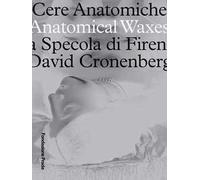 Cere anatomiche. Anatomical Waxes. La Specola di Firenze. David Cronenberg. Ediz. italiana e inglese